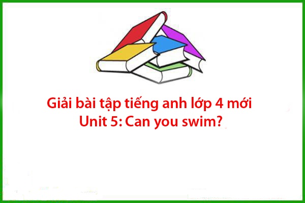 giai bai tap tieng anh lop 4 moi unit 5 can you swim