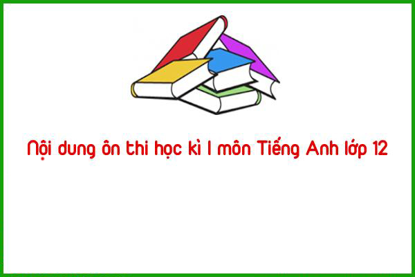 noi dung on thi hoc ki i mon tieng anh lop 12